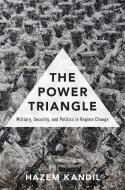 The Power Triangle: Military, Security, and Politics in Regime Change di Hazem Kandil edito da OXFORD UNIV PR