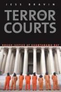The Terror Courts - America′s Experiment with Rough Justice at Guantanamo Bay di Jess Bravin edito da Yale University Press