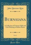 Burnsiana, Vol. 2: A Collection of Literary Odds and Ends Relating to Robert Burns (Classic Reprint) di John Dawson Ross edito da Forgotten Books