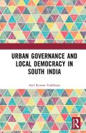 Urban Governance And Local Democracy In South India di Anil Kumar Vaddiraju edito da Taylor & Francis Ltd
