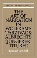 The Art of Narration in Wolfram's Parzival and Albrecht's J Ngerer Titurel di Parshall Linda B., Linda B. Parshall edito da Cambridge University Press