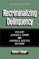 Recriminalizing Delinquency di Simon I. Singer edito da Cambridge University Press