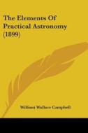 The Elements of Practical Astronomy (1899) di William Wallace Campbell edito da Kessinger Publishing