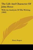 The Life And Character Of John Howe: With An Analysis Of His Writing (1863) di Henry Rogers edito da Kessinger Publishing, Llc