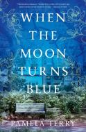 When the Moon Turns Blue di Pamela Terry edito da BALLANTINE BOOKS