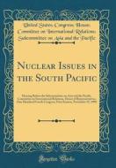 Nuclear Issues in the South Pacific: Hearing Before the Subcommittee on Asia and the Pacific, Committee on International Relations, House of Represent di United States Congress House Pacific edito da Forgotten Books