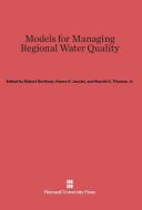 Models for Managing Regional Water Quality edito da Harvard University Press