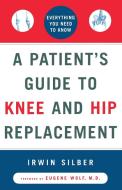 A Patient's Guide to Knee and Hip Replacement: Everything You Need to Know di Irwin Silber edito da FIRESIDE BOOKS