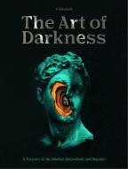 The Art of Darkness: A Treasury of the Morbid, Melancholic and Macabre di S. Elizabeth edito da WHITE LION PUB