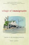 Village of Immigrants: Latinos in an Emerging America di Diana R. Gordon edito da RUTGERS UNIV PR