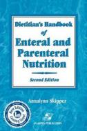 Dietitian's Handbook of Enteral and Parenteral Nutrition di Annalynn Skipper edito da Aspen Publishers Inc.,U.S.