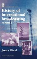 History of International Broadcasting di James Wood edito da Institution of Engineering & Technology