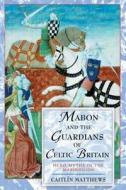 Mabon and the Guardians of Celtic Britain: Hero Myths in the "Mabinogion" di Caitlin Matthews edito da INNER TRADITIONS