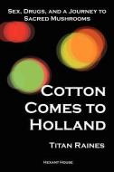 Cotton Comes to Holland: Sex, Drugs, and a Journey to Sacred Mushrooms di Titan Raines edito da HEXANT LLC
