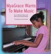 Myagrace Wants to Make Music: A True Story of Inclusion and Self-Determination di Jo Meserve Mach, Vera Lynne Stroup-Rentier edito da LIGHTNING SOURCE INC