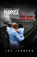 Pursue Your Purpose Not Your Dreams: It Starts with You di Joe Johnson edito da Joe Johnson Group Publishing