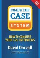 Crack the Case System: How to Conquer Your Case Interviews di David Ohrvall edito da Ohrvall Media LLC.