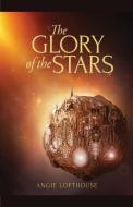 The Glory of the Stars di Angie Lofthouse edito da LIGHTNING SOURCE INC