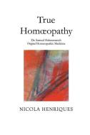 True Homoeopathy: Dr. Samuel Hahnemann's Original Homoeopathic Medicine di Nicola Henriques edito da LIGHTNING SOURCE INC