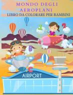 MONDO DEGLI AEROPLANI Libro da colorare per bambini di Ivy Kim edito da IVY KIM