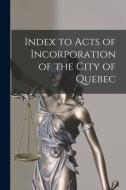 Index to Acts of Incorporation of the City of Quebec [microform] di Anonymous edito da LIGHTNING SOURCE INC