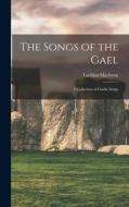 The Songs of the Gael: A Collection of Gaelic Songs di Macbean Lachlan edito da LEGARE STREET PR