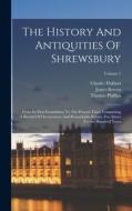 The History And Antiquities Of Shrewsbury: From Its First Foundation To The Present Time, Comprising A Recital Of Occurrences And Remarkable Events, F di Thomas Phillips, James Bowen, Charles Hulbert edito da LEGARE STREET PR