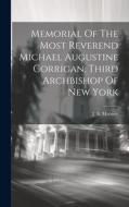 Memorial Of The Most Reverend Michael Augustine Corrigan, Third Archbishop Of New York di J. A. Mooney edito da LEGARE STREET PR