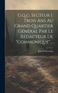 G.q.g. Secteur 1. Trois Ans Au Grand Quartier Général Par Le Rédacteur De "communique".... di Jean De Pierrefeu edito da LEGARE STREET PR
