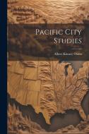 Pacific City Studies di Albert Kimsey Owen edito da LEGARE STREET PR