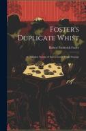 Foster's Duplicate Whist: A Complete System of Instruction in Whist Strategy di Robert Frederick Foster edito da LEGARE STREET PR