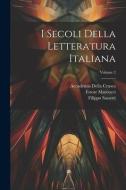 I Secoli Della Letteratura Italiana; Volume 2 di Giovanni Battista Corniani, Stefano Ticozzi, Ettore Marcucci edito da LEGARE STREET PR