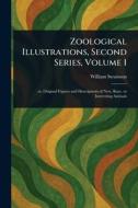 Zoological Illustrations, Second Series, Volume 1 di William Swainson edito da Creative Media Partners, LLC