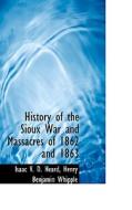 History Of The Sioux War And Massacres Of 1862 And 1863 di Isaac V D Heard edito da Bibliolife