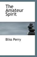 The Amateur Spirit di Bliss Perry edito da Bibliolife