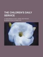 The Children's Daily Service; A Year Book of Text, Verse and Prayer di Blandina Stanton Babcock edito da Rarebooksclub.com