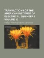 Transactions of the American Institute of Electrical Engineers Volume 12 di American Institute of Engineers edito da Rarebooksclub.com