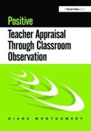 Positive Teacher Appraisal Through Classroom Observation di Diane Montgomery edito da Taylor & Francis Ltd