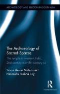 The Archaeology of Sacred Spaces di Susan Verma Mishra, Himanshu Prabha (Project Mausam Ray,  Munich Grad edito da Taylor & Francis Ltd