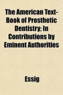 The American Text-book Of Prosthetic Den di Essig edito da General Books