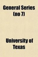 General Series (no 7) di University Of Texas edito da General Books Llc