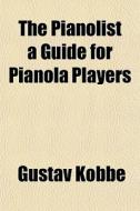 The Pianolist A Guide For Pianola Players di Gustav Kobbe edito da General Books Llc