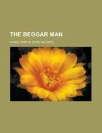 The Beggar Man di Ruby M. Ayres edito da General Books Llc