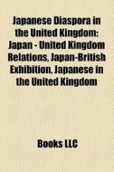 Japanese Diaspora In The United Kingdom: di Books Llc edito da Books LLC, Wiki Series