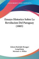Ensayo Historico Sobre La Revolucion del Paraguay (1883) di Johann Rudolph Rengger, Longchamp edito da Kessinger Publishing
