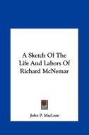 A Sketch of the Life and Labors of Richard McNemar di John P. MacLean edito da Kessinger Publishing