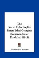 The Story of an English Sister: Ethel Georgina Romanes, Sister Etheldred (1918) di Ethel Duncan Romanes edito da Kessinger Publishing
