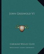John Greswold V1 di Caroline Wigley Clive edito da Kessinger Publishing