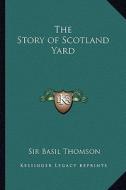 The Story of Scotland Yard di Basil Thomson edito da Kessinger Publishing