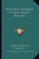 Fictional Rambles in and about Boston di Frances Weston Carruth edito da Kessinger Publishing